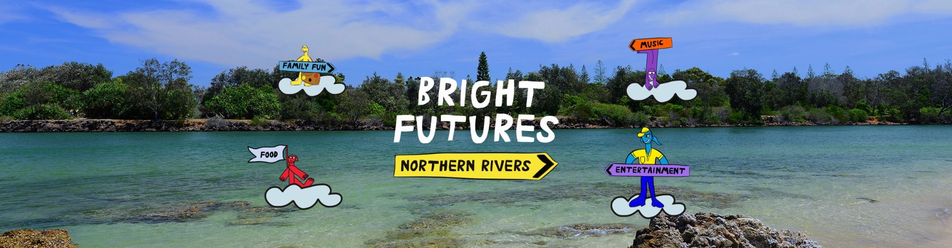 Bright Futures tour Northern Rivers banner image view of a river on a sunny day with cartoon letters saying Bright Futures Northern Rivers and cartoon characters holding banners saying Food, Family Fun, Music, Entertainment